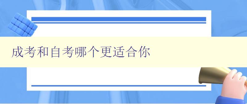 成考和自考哪個更適合你 詳解成考和自考的優缺點