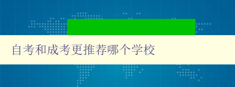 自考和成考更推薦哪個學校 如何選擇適合自己的遠程教育學校