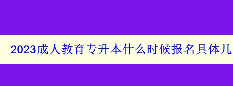 2023成人教育專升本什么時候報名具體幾月份