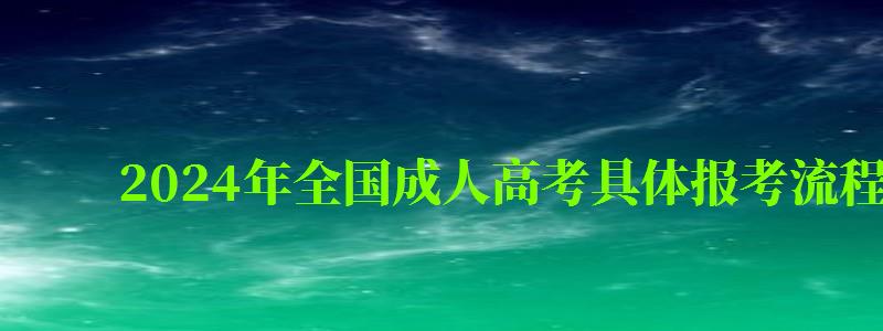 2024年全國(guó)成人高考具體報(bào)考流程及步驟講解