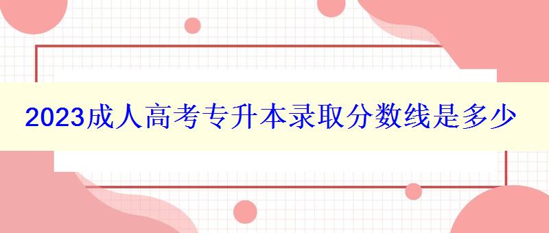 2023成人高考專升本錄取分數線是多少