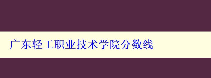 廣東輕工職業技術學院分數線