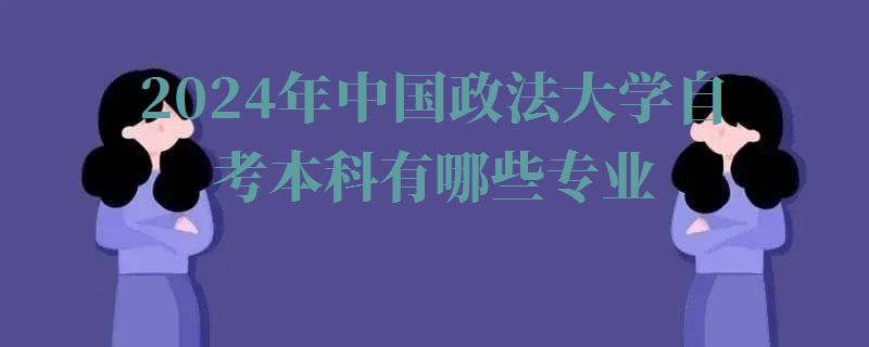 2024年中國政法大學自考本科有哪些專業