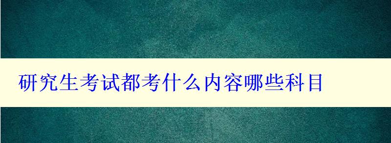 研究生考試都考什么內容哪些科目