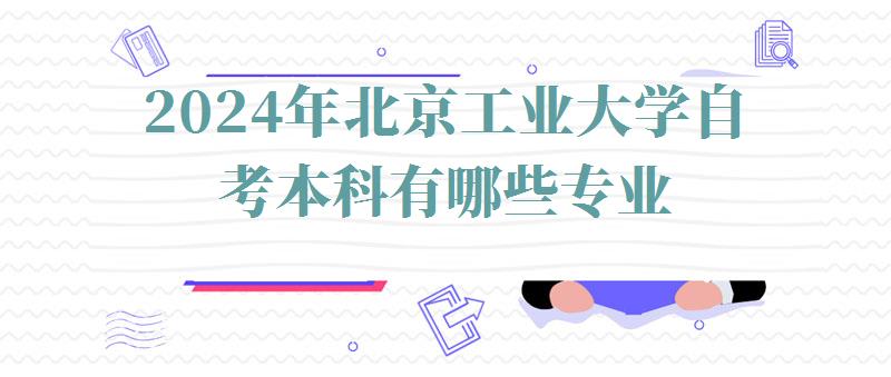 2024年北京工業大學自考本科有哪些專業