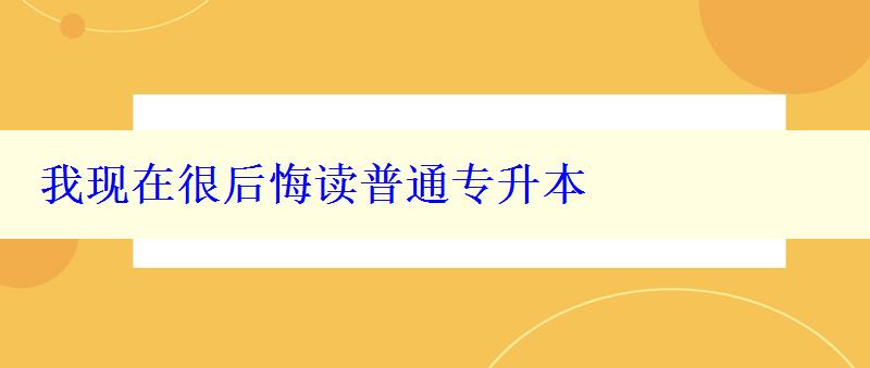 我現在很后悔讀普通專升本