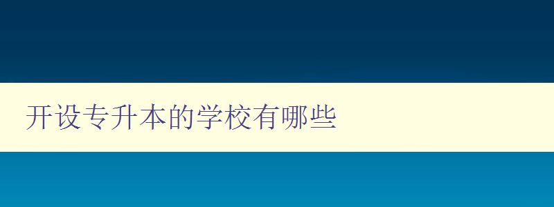 開設專升本的學校有哪些 全國專升本院校大全