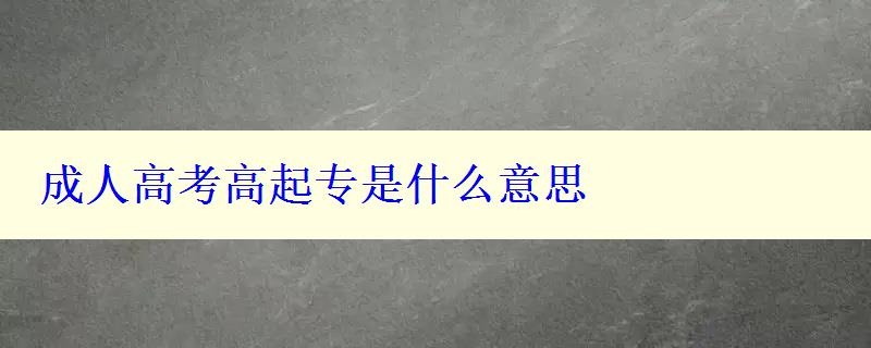 成人高考高起專是什么意思