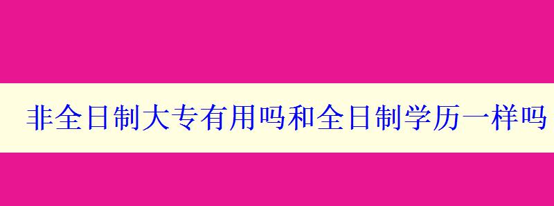 非全日制大專有用嗎和全日制學(xué)歷一樣嗎