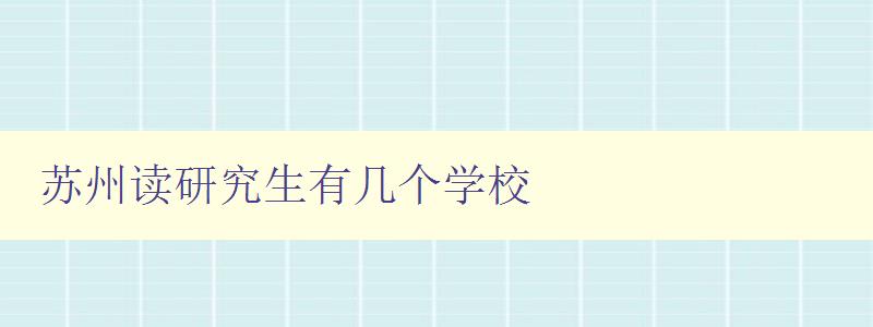 蘇州讀研究生有幾個學(xué)校 全面了解蘇州研究生院校