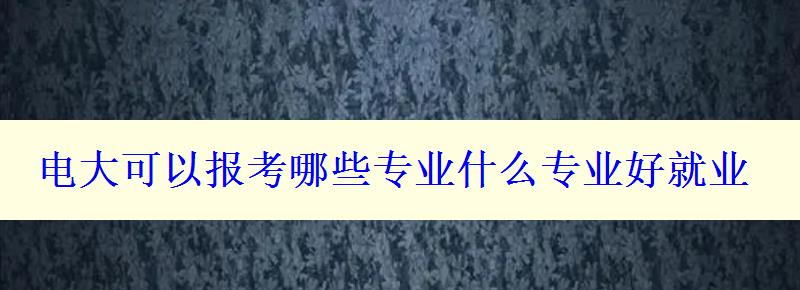 電大可以報考哪些專業什么專業好就業