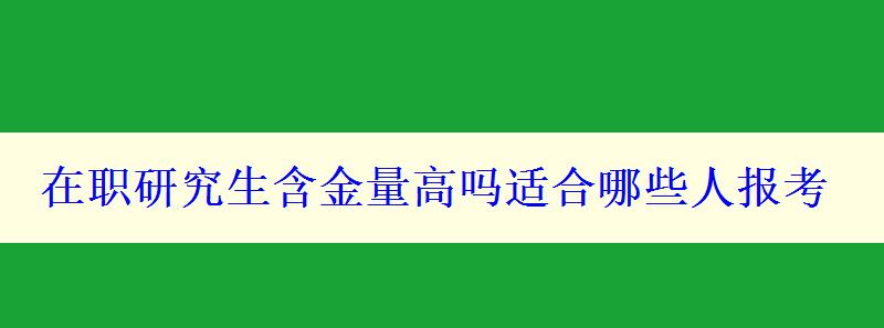 在職研究生含金量高嗎適合哪些人報考