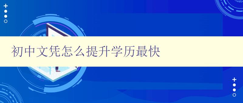 初中文憑怎么提升學歷最快