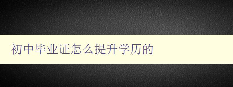 初中畢業證怎么提升學歷的