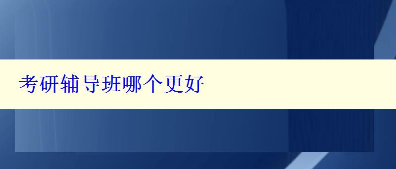 考研輔導(dǎo)班哪個更好