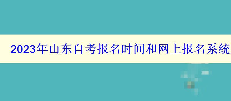 2023年山東自考報名時間和網上報名系統入口