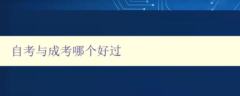 自考與成考哪個(gè)好過(guò) 對(duì)比自考和成考的難易程度及優(yōu)缺點(diǎn)