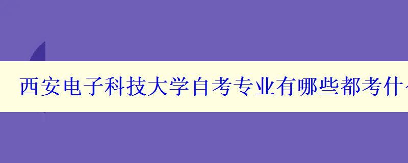 西安電子科技大學自考專業有哪些都考什么科目