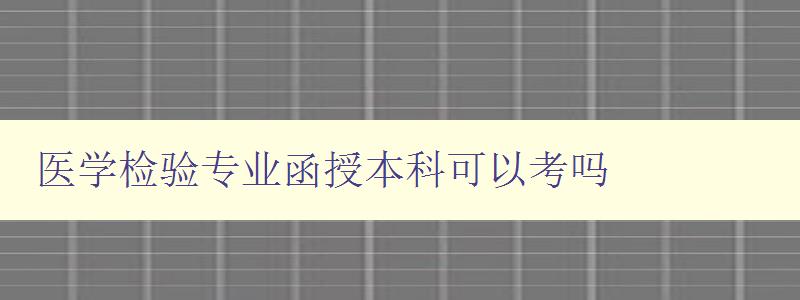 醫學檢驗專業函授本科可以考嗎