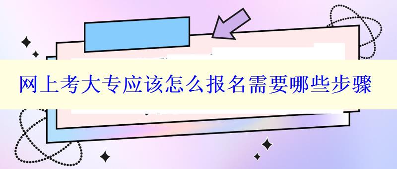 網上考大專應該怎么報名需要哪些步驟