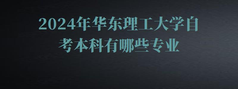 2024年華東理工大學自考本科有哪些專業(yè)