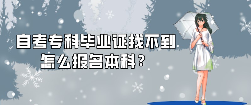 自考專科畢業(yè)證找不到怎么報名本科？