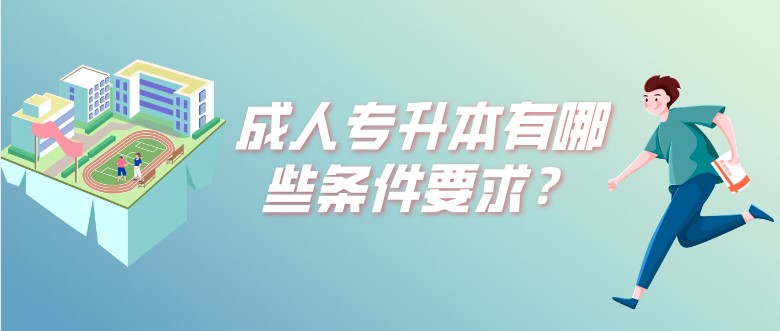 成人專升本有哪些條件要求？