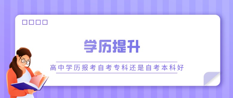 高中學歷報考自考專科還是自考本科好？