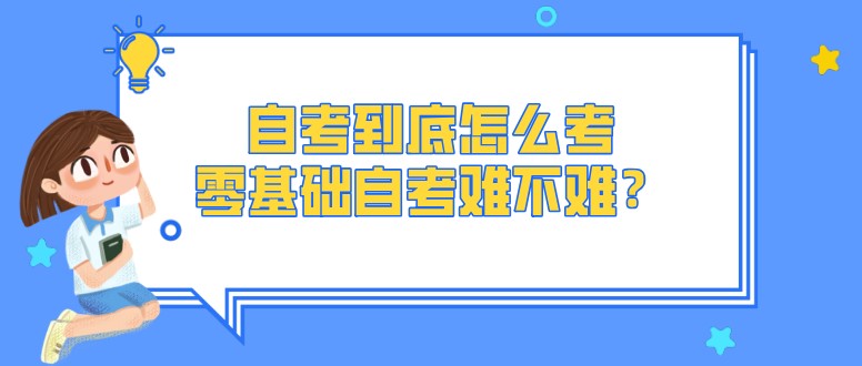 自考到底怎么考，零基礎自考難不難？