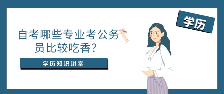 自考哪些專(zhuān)業(yè)考公務(wù)員比較吃香？