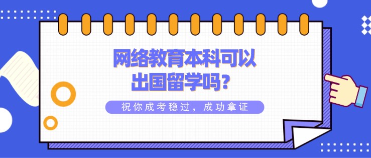 網(wǎng)絡(luò)教育本科可以出國留學(xué)嗎？