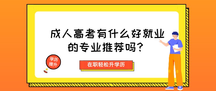 成人高考有什么好就業的專業推薦嗎？