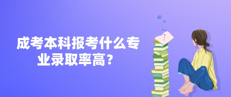 成考本科報考什么專業錄取率高？