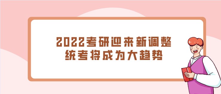 2022考研迎來新調(diào)整，統(tǒng)考將成為大趨勢！