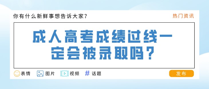 成人高考成績過線一定會被錄取嗎?