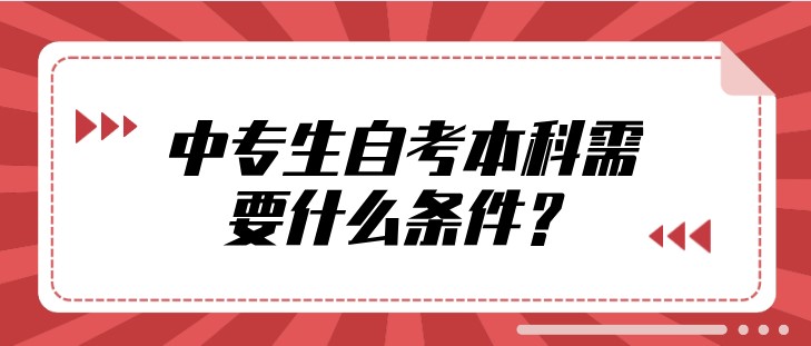 中專生自考本科需要什么條件？