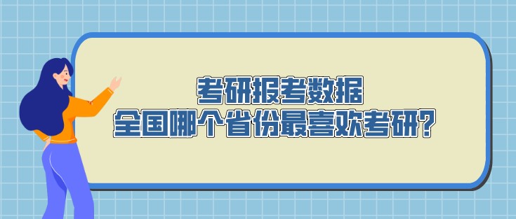 考研報(bào)考數(shù)據(jù)，全國(guó)哪個(gè)省份最喜歡考研？