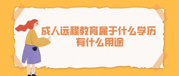 成人遠程教育屬于什么學歷 有什么用途