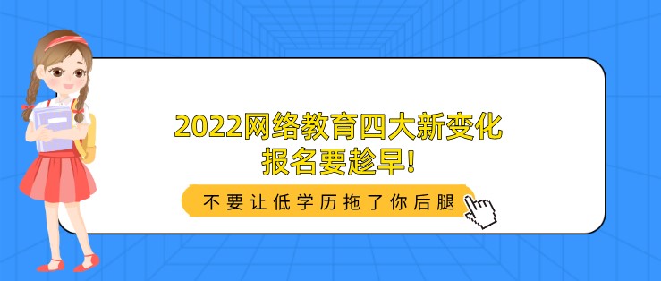 2022網(wǎng)絡教育四大新變化，報名要趁早!