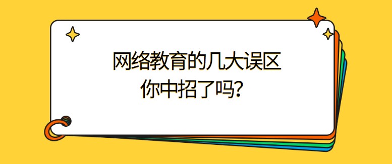 網(wǎng)絡(luò)教育的幾大誤區(qū)，你中招了嗎？