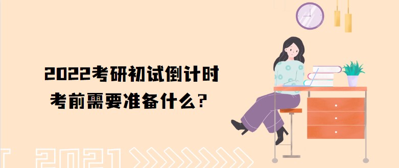 2022考研初試倒計時，考前需要準備什么？