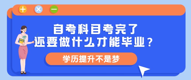 自考科目考完了，還要做什么才能畢業(yè)？