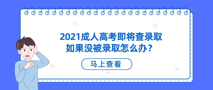 2021成人高考即將查錄取，如果沒被錄取怎么辦？