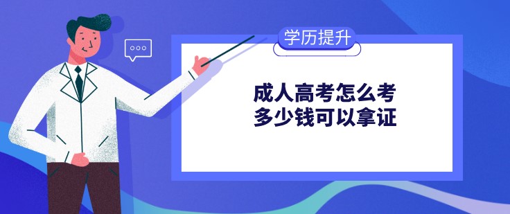 成人高考怎么考，多少錢可以拿證？