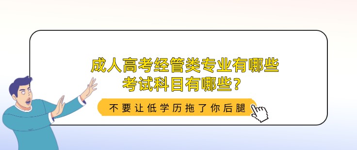 成人高考經(jīng)管類專業(yè)有哪些，考試科目有哪些？