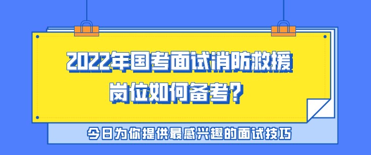 2022年國考面試消防救援崗位如何備考？