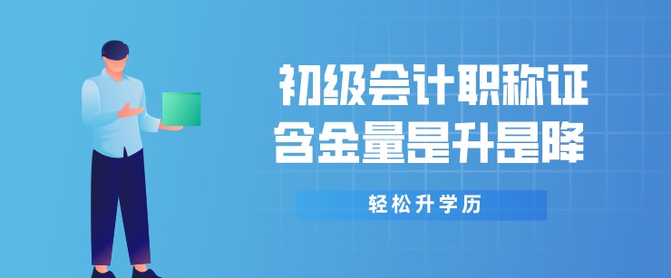 初級會計職稱證含金量是升是降 未來如何