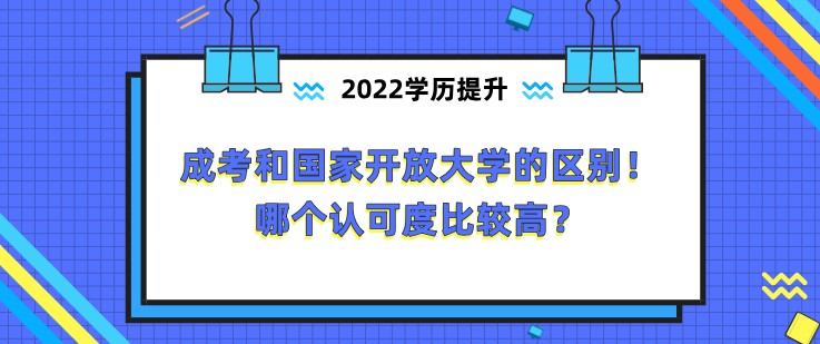 成考和國家開放大學的區(qū)別！哪個認可度比較高？