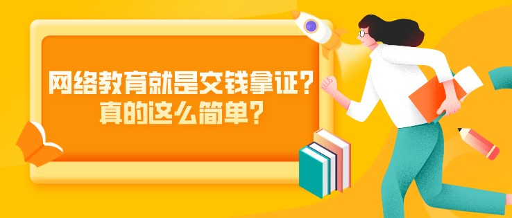 網絡教育就是交錢拿證？真的這么簡單？