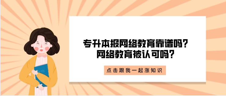 專升本報網絡教育靠譜嗎？網絡教育被認可嗎？